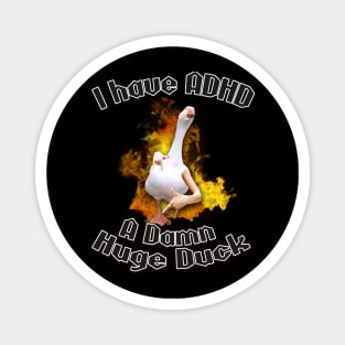 I have ADHD - A damn huge duck Magnet